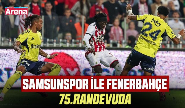 Samsunspor ile Fenerbahçe 75.randevuda
