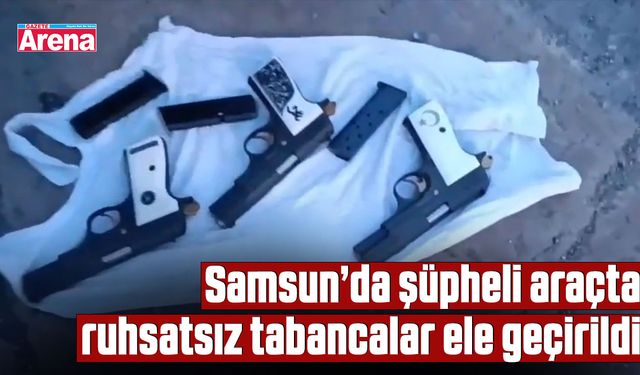 Samsun’da şüpheli araçta ruhsatsız tabancalar ele geçirildi