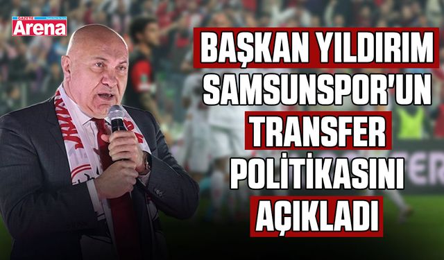 Başkan Yıldırım Samsunspor'un transfer politikasını açıkladı