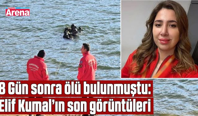 8 Gün sonra ölü bulunmuştu: Elif Kumal’ın son görüntüleri