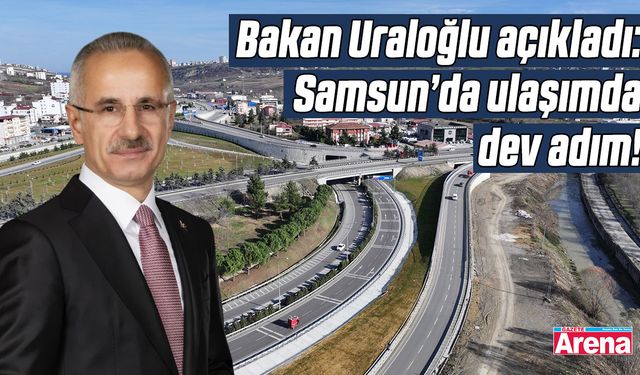 Bakan Uraloğlu açıkladı: Samsun’da ulaşımda dev adım!