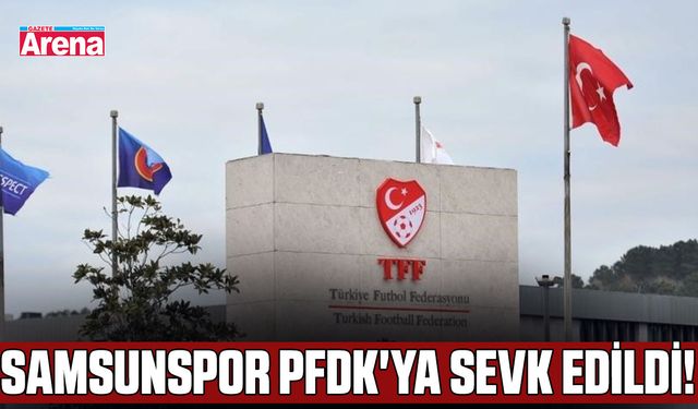 Samsunspor PFDK'ya sevk edildi!