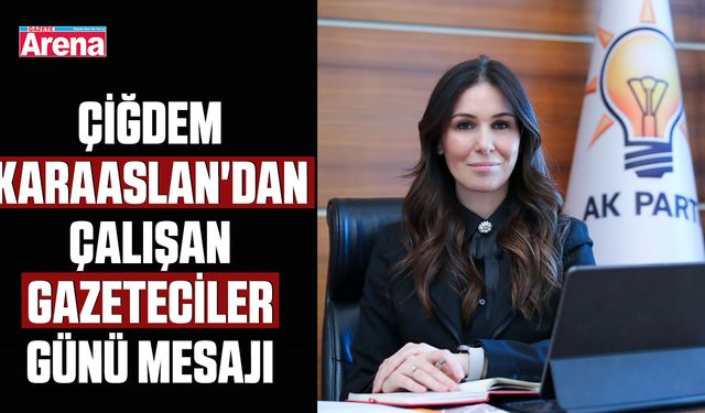 Çiğdem Karaaslan'dan Çalışan Gazeteciler Günü mesajı