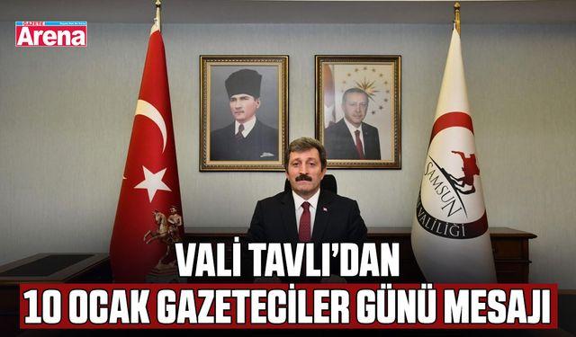 Vali Tavlı’dan 10 Ocak Gazeteciler Günü mesajı