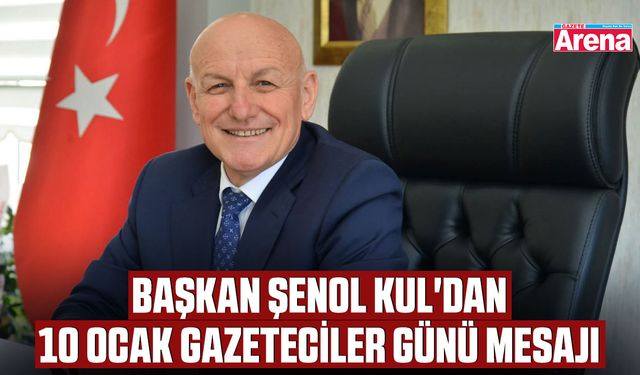 Başkan Şenol Kul'dan 10 Ocak Gazeteciler günü mesajı