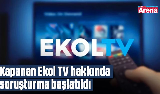 Kapanan Ekol TV hakkında soruşturma başlatıldı