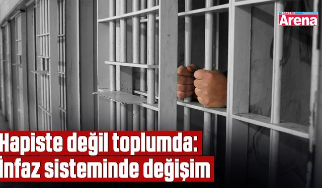 Hapiste değil toplumda: İnfaz sisteminde değişim
