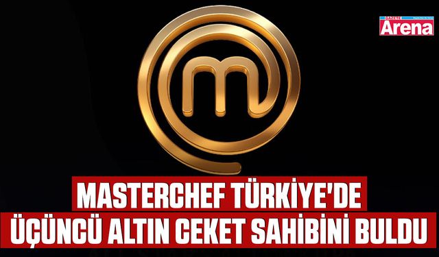 MasterChef Türkiye'de üçüncü altın ceket sahibini buldu