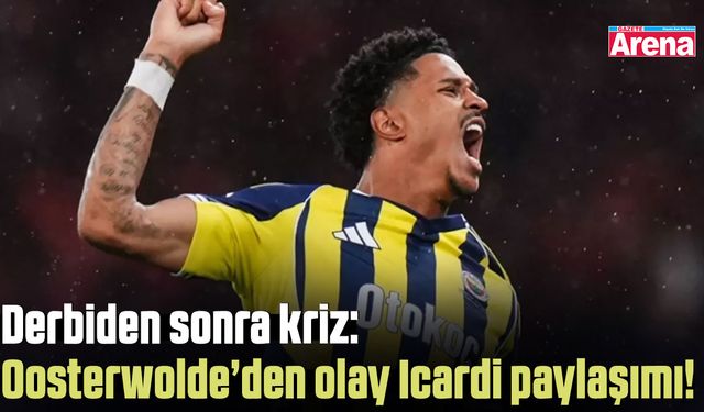 Derbiden sonra kriz: Oosterwolde’den olay Icardi paylaşımı!