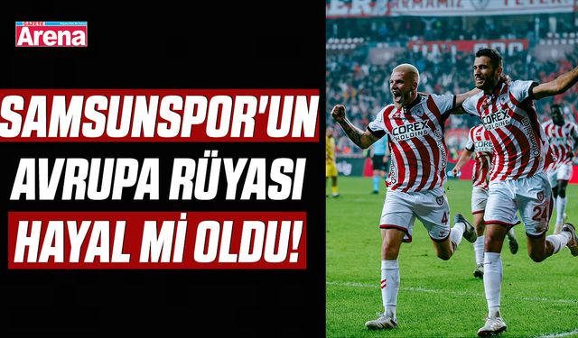 Samsunspor'un Avrupa rüyası hayal mi oldu!