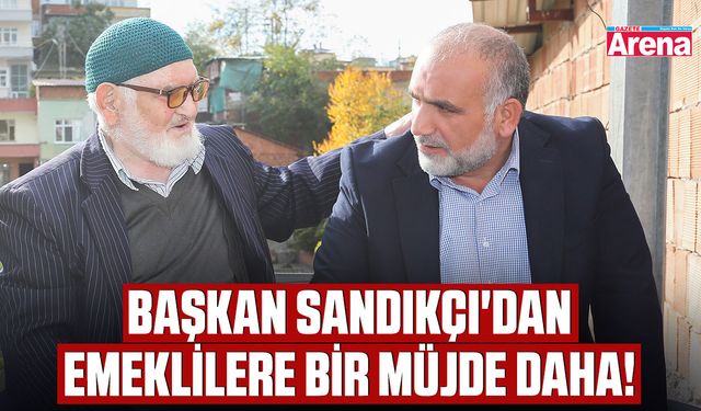 Başkan Sandıkçı'dan emeklilere bir müjde daha!