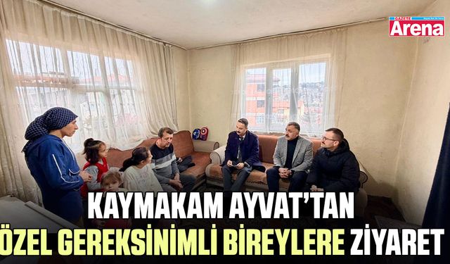 Kaymakam Ayvat’tan özel gereksinimli bireylere ziyaret