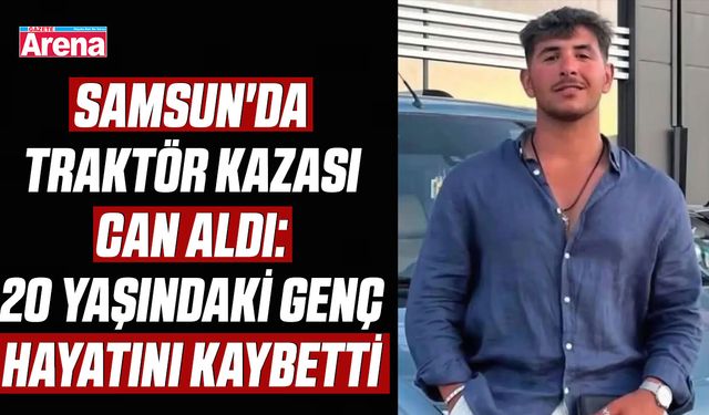 Samsun'da traktör kazası can aldı!