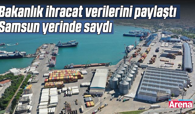 Samsun'un 2025 yılı ihracatı belli oldu