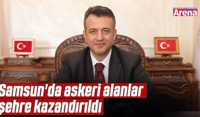 Samsun'da askeri alanlar şehre kazandırıldı