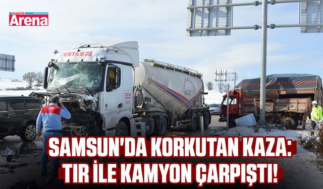 Samsun'da korkutan kaza: Tır ile kamyon çarpıştı!