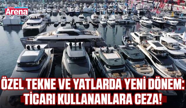 Özel tekne ve yatlarda yeni dönem: Ticari kullananlara ceza!