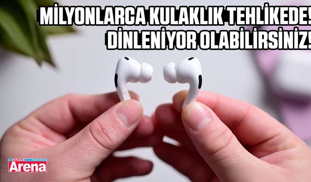 Milyonlarca kulaklık tehlikede! Dinleniyor olabilirsiniz!