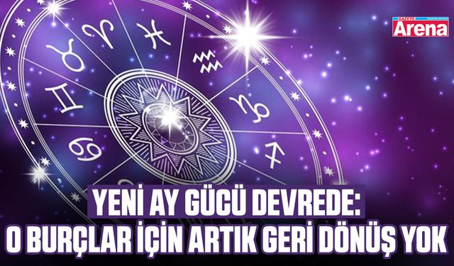 Yeni ay gücü devrede: O burçlar için artık geri dönüş yok