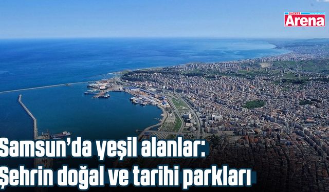 Samsun’da yeşil alanlar: Şehrin doğal ve tarihi parkları
