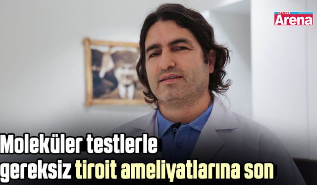 Moleküler testlerle gereksiz tiroit ameliyatlarına son
