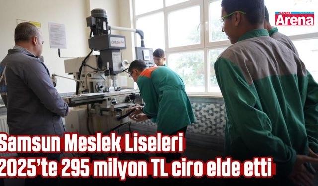 Samsun Meslek Liseleri 2025’te 295 milyon TL ciro elde etti