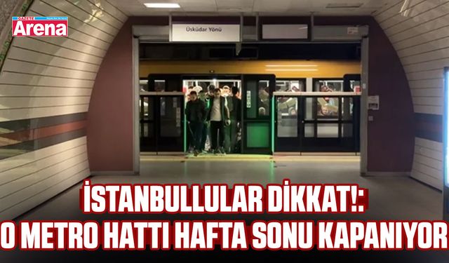 İstanbullular dikkat: O metro hattı hafta sonu kapatılacak