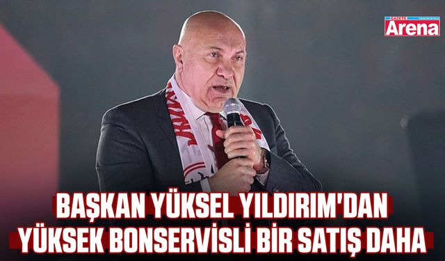 Başkan Yüksel Yıldırım'dan yüksek bonservisli bir satış daha