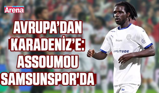 Avrupa’dan Karadeniz’e: Assoumou Samsunspor'da