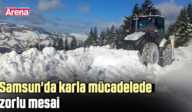 Samsun'da karla mücadelede zorlu mesai