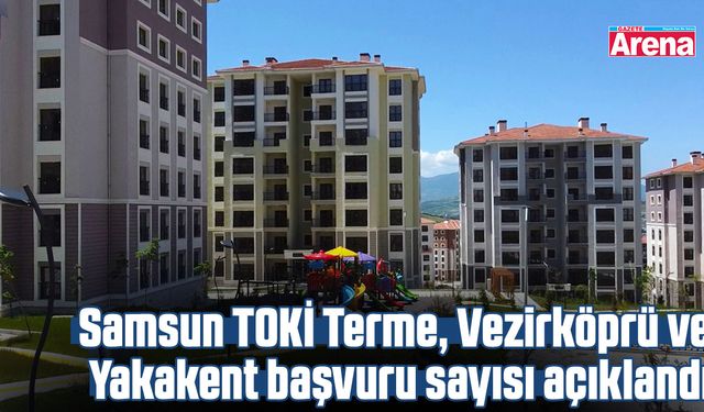 Samsun TOKİ Terme, Vezirköprü ve Yakakent başvuru sayısı açıklandı