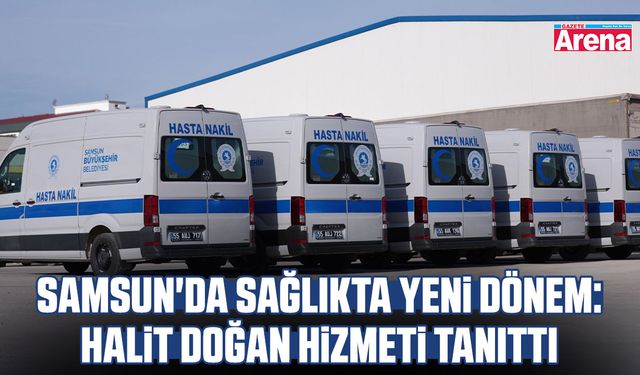Samsun'da sağlıkta yeni dönem: Halit Doğan hizmeti tanıttı
