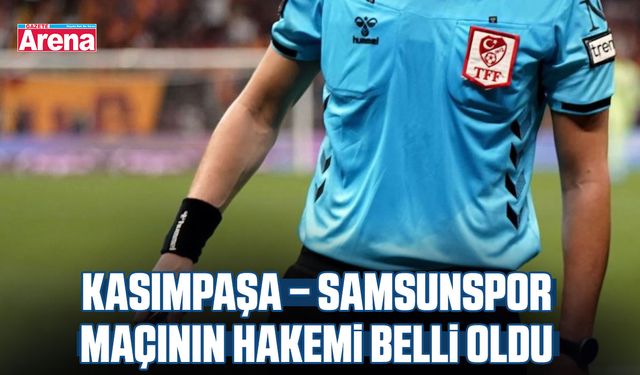 Kasımpaşa – Samsunspor maçının hakemi belli oldu