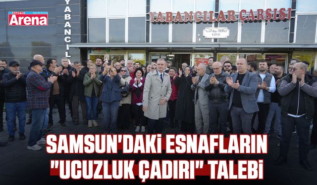 Samsun'daki esnafların "ucuzluk çadırı" talebi