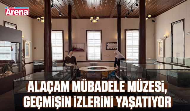 Alaçam Mübadele Müzesi, geçmişin izlerini yaşatıyor