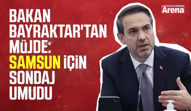 Bakan Bayraktar'dan Samsun'a müjde
