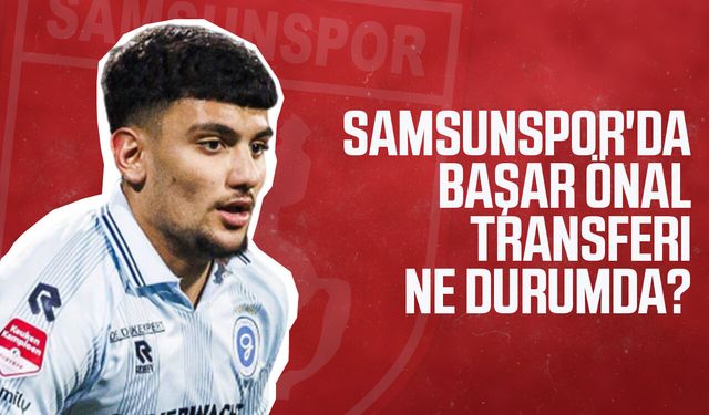 Samsunspor'da Başar Önal transferi ne durumda?