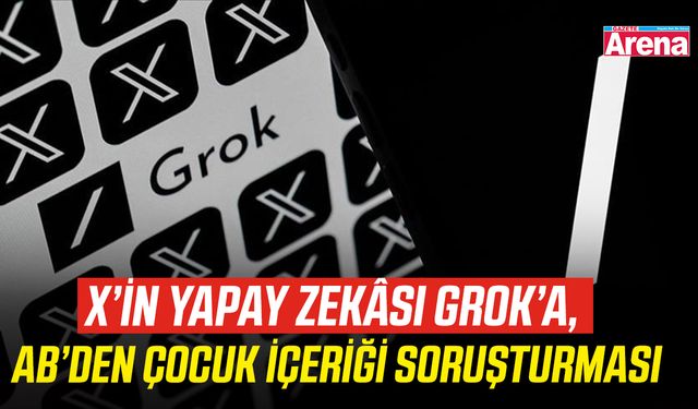 X’in yapay zekâsı Grok’a, AB’den çocuk içeriği soruşturması