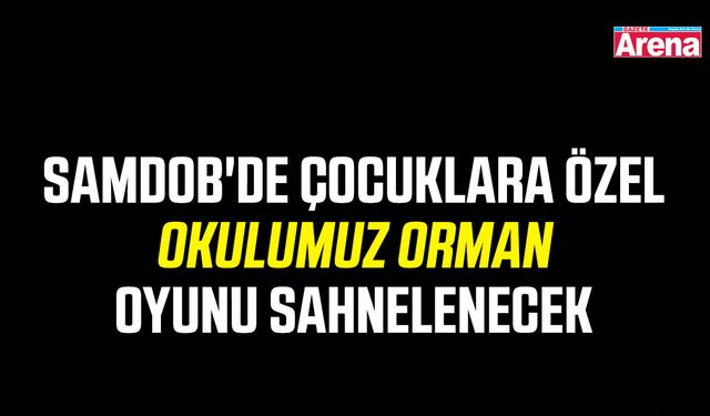 SAMDOB'de çocuklara özel Okulumuz Orman oyunu sahnelenecek