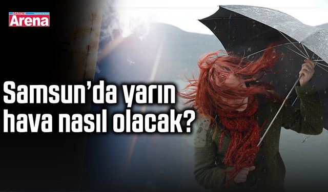 Samsun’da yarın hava nasıl olacak?