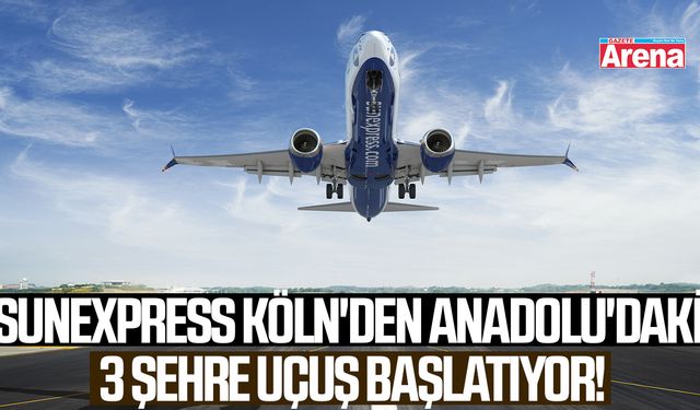 SunExpress Köln'den Anadolu'daki 3 şehre uçuş başlatıyor!