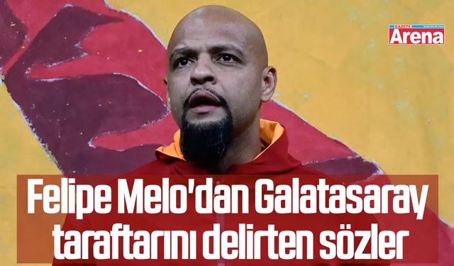 Felipe Melo'dan Galatasaray taraftarını delirten sözler