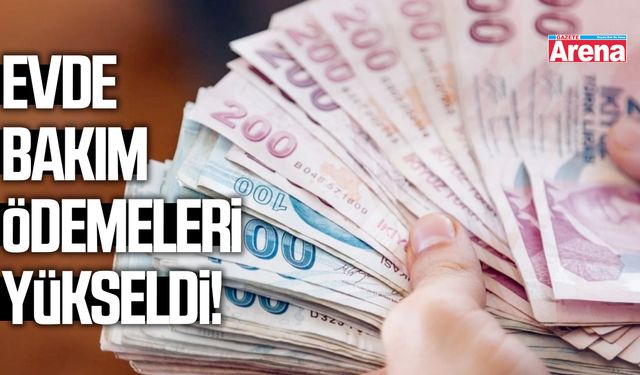 Evde bakım ödemeleri yükseldi!