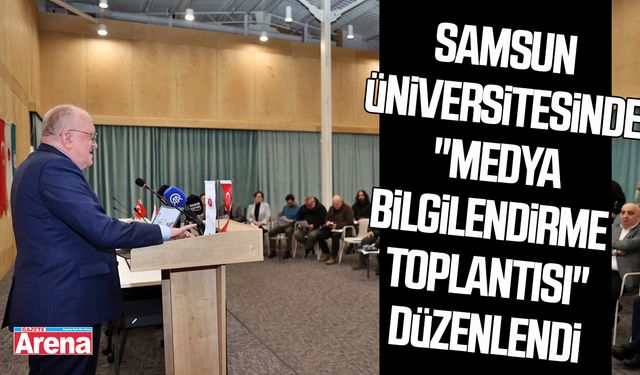 Samsun Üniversitesinde "Medya Bilgilendirme Toplantısı" düzenlendi