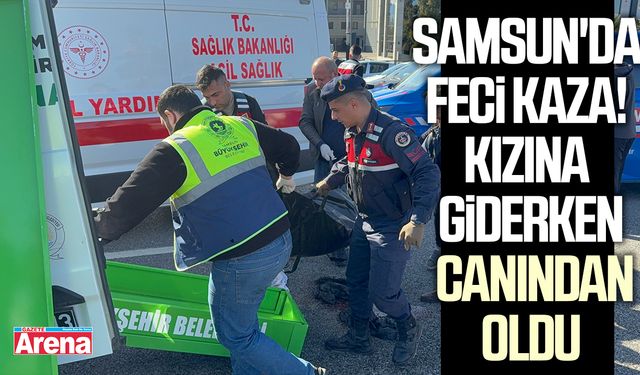 Samsun'da feci kaza! Kızına giderken canından oldu