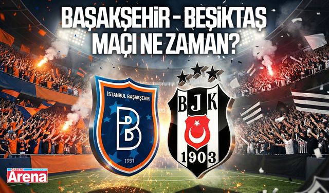 Başakşehir - Beşiktaş maçı ne zaman?