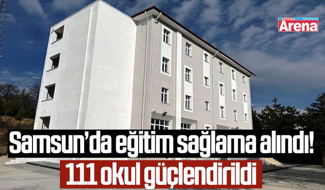 Samsun’da eğitim sağlama alındı! 111 okul güçlendirildi