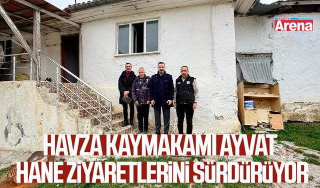 Havza Kaymakamı Ayvat hane ziyaretlerini sürdürüyor