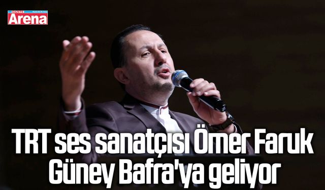 TRT ses sanatçısı Ömer Faruk Güney Bafra'ya geliyor