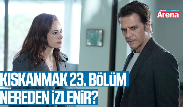 Kıskanmak 23. bölüm tek parça full HD nereden izlenir?